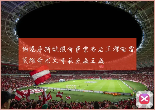 伯恩茅斯欲报价萨索洛后卫穆哈雷莫维奇尤文可获分成五成
