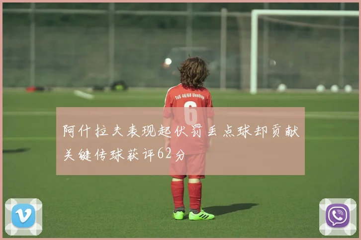 阿什拉夫表现起伏罚丢点球却贡献关键传球获评62分