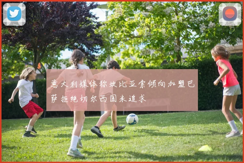 意大利媒体称坎比亚索倾向加盟巴萨拒绝切尔西国米追求